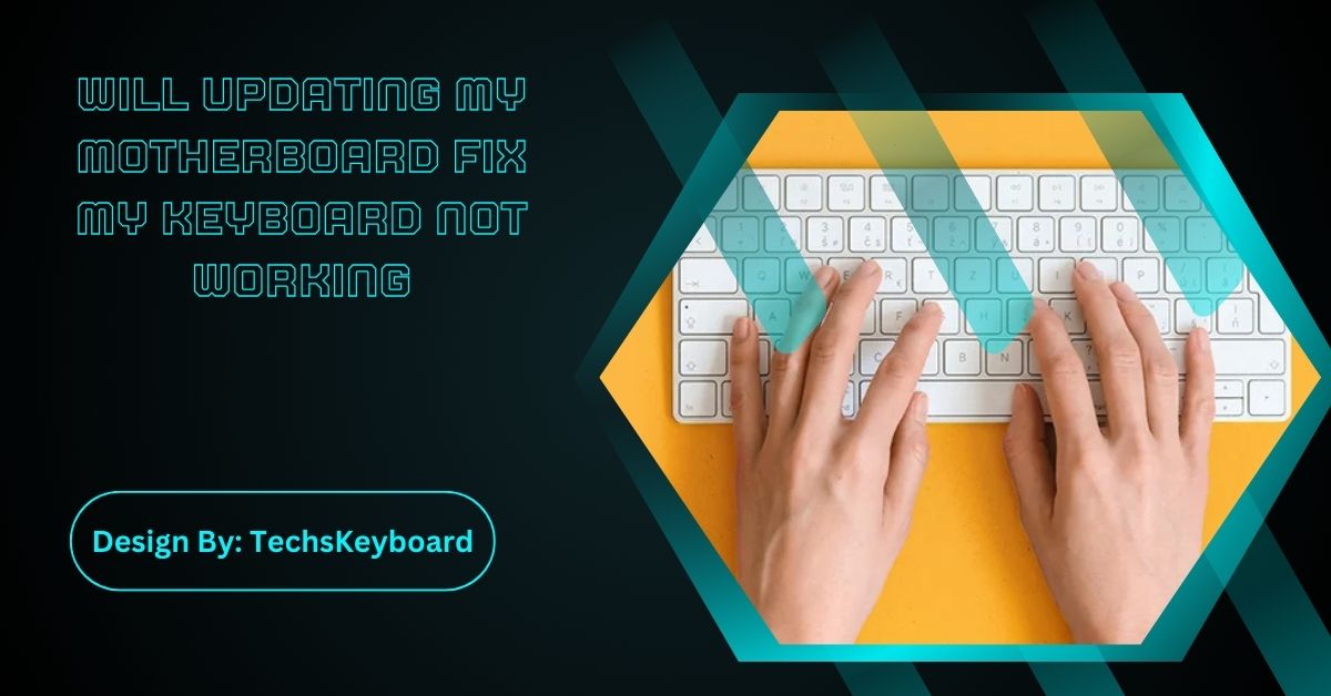 Will Updating My Motherboard Fix My Keyboard Not Working