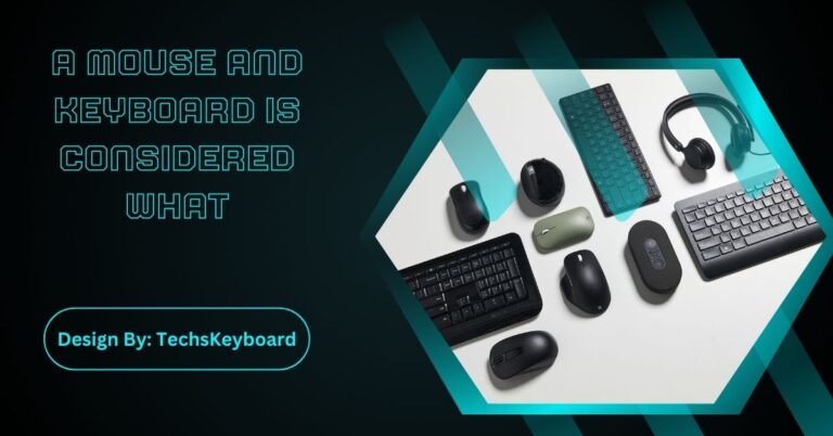 A Mouse And Keyboard Is Considered What – Here’s the Answer!