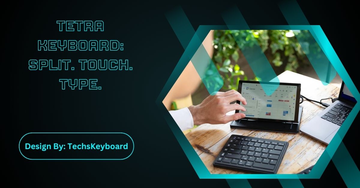 Tetra Keyboard: Split. Touch. Type.