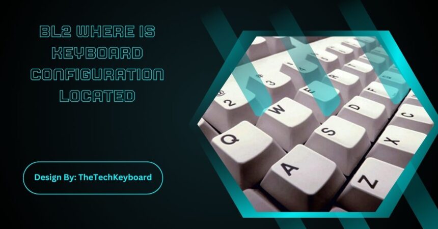 Bl2 Where Is Keyboard Configuration Located