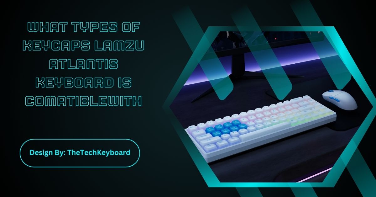 What Types Of Keycaps Lamzu Atlantis Keyboard Is Comatiblewith