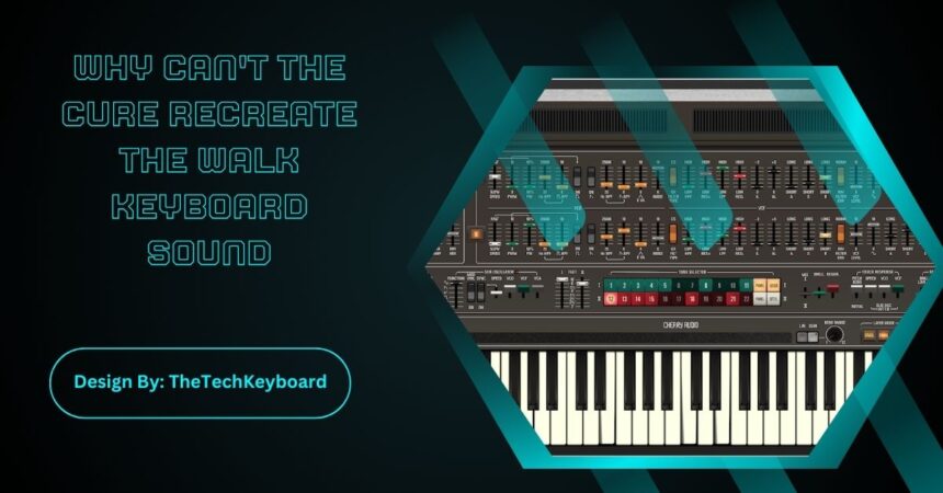 Why Can't The Cure Recreate The Walk Keyboard Sound