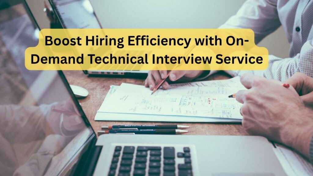 Boost Hiring Efficiency with On-Demand Technical Interview Service