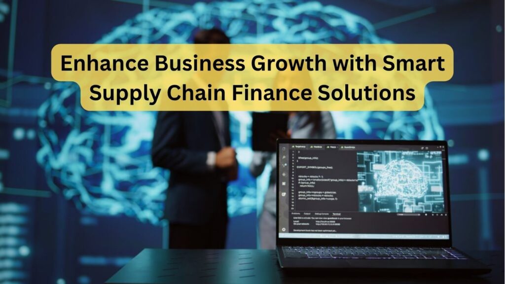Enhance Business Growth with Smart Supply Chain Finance Solutions
