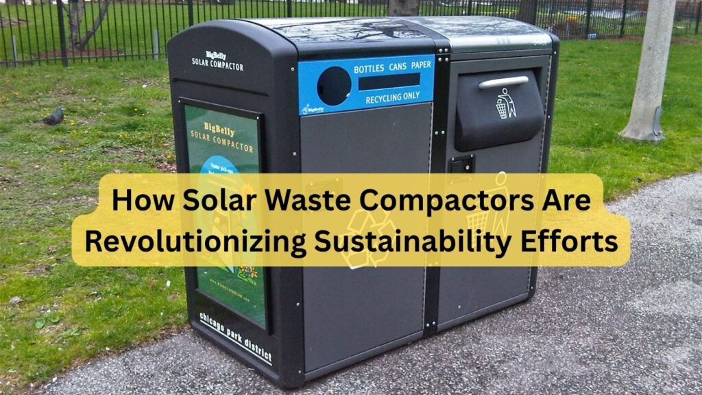 How Solar Waste Compactors Are Revolutionizing Sustainability Efforts