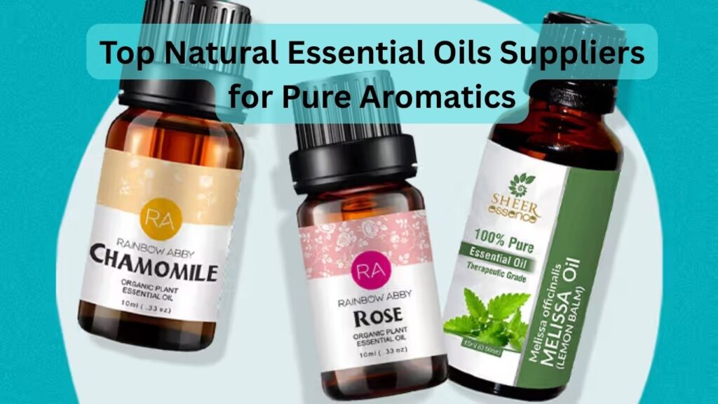 Top Natural Essential Oils Suppliers for Pure Aromatics