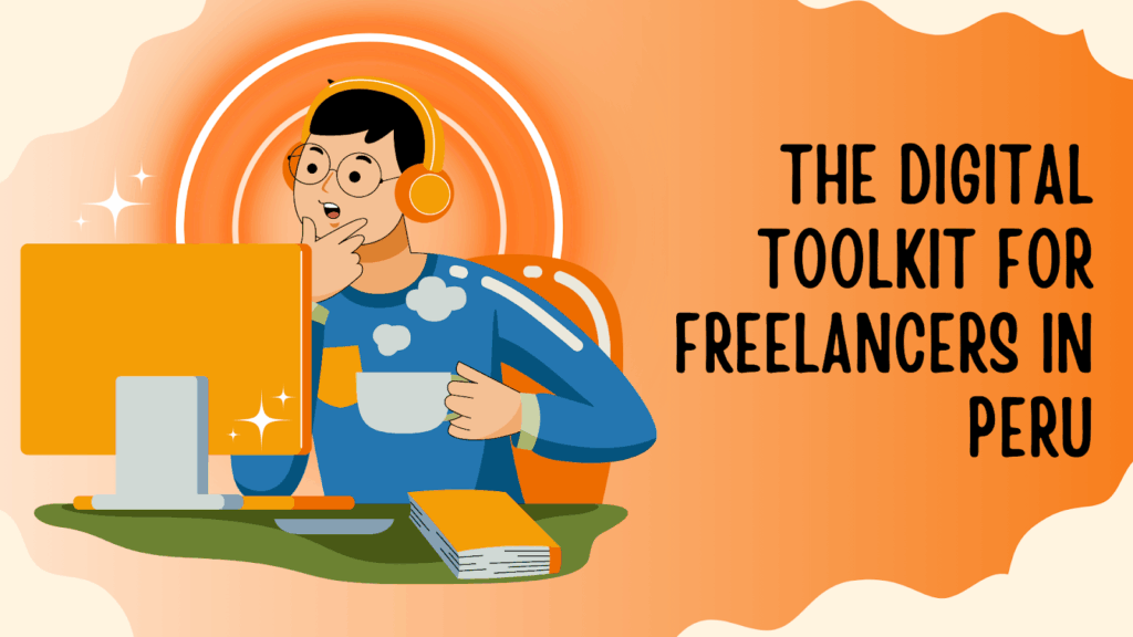 The Digital Toolkit for Freelancers in Peru